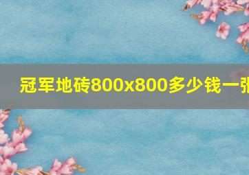 冠军地砖800x800多少钱一张