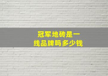 冠军地砖是一线品牌吗多少钱