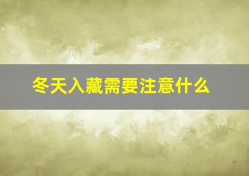 冬天入藏需要注意什么