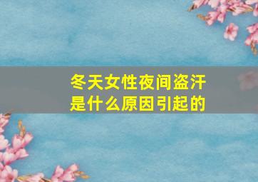 冬天女性夜间盗汗是什么原因引起的