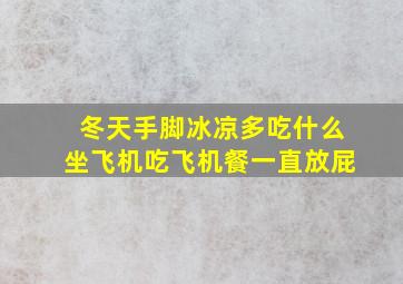 冬天手脚冰凉多吃什么坐飞机吃飞机餐一直放屁