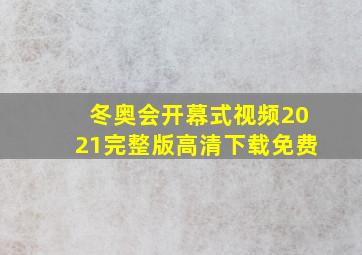 冬奥会开幕式视频2021完整版高清下载免费