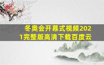 冬奥会开幕式视频2021完整版高清下载百度云