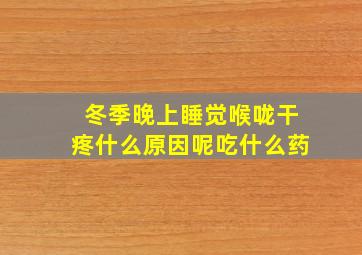 冬季晚上睡觉喉咙干疼什么原因呢吃什么药