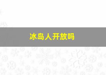 冰岛人开放吗