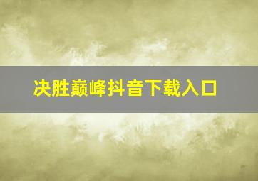 决胜巅峰抖音下载入口