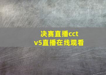 决赛直播cctv5直播在线观看