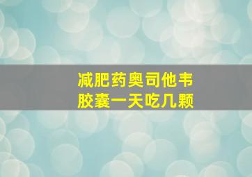 减肥药奥司他韦胶囊一天吃几颗