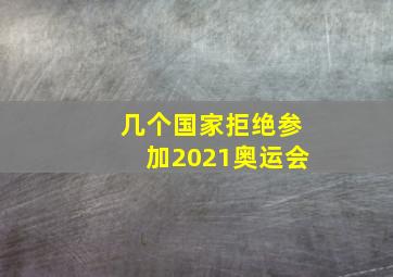 几个国家拒绝参加2021奥运会