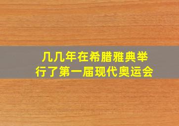 几几年在希腊雅典举行了第一届现代奥运会