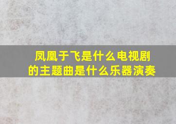 凤凰于飞是什么电视剧的主题曲是什么乐器演奏