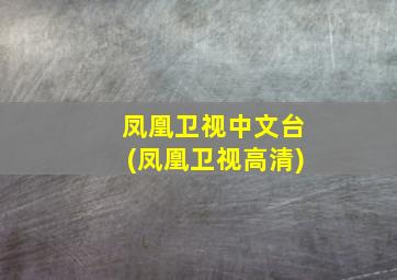 凤凰卫视中文台(凤凰卫视高清)