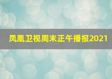 凤凰卫视周末正午播报2021