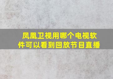 凤凰卫视用哪个电视软件可以看到回放节目直播