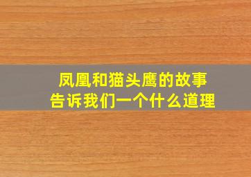 凤凰和猫头鹰的故事告诉我们一个什么道理