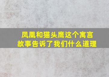 凤凰和猫头鹰这个寓言故事告诉了我们什么道理