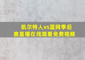 凯尔特人vs篮网季后赛直播在线观看免费视频