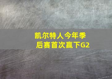 凯尔特人今年季后赛首次赢下G2