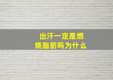 出汗一定是燃烧脂肪吗为什么