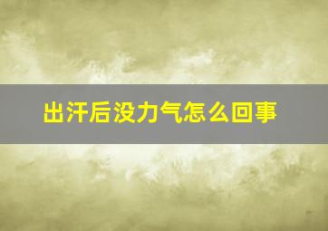 出汗后没力气怎么回事