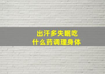 出汗多失眠吃什么药调理身体