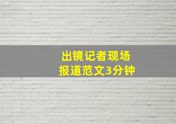 出镜记者现场报道范文3分钟