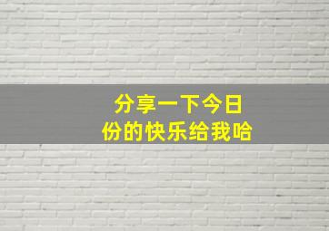 分享一下今日份的快乐给我哈