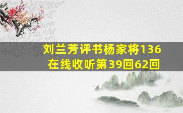 刘兰芳评书杨家将136在线收听第39回62回