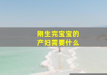 刚生完宝宝的产妇需要什么