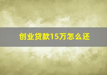 创业贷款15万怎么还