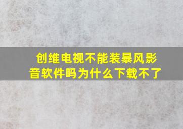 创维电视不能装暴风影音软件吗为什么下载不了