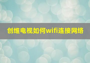 创维电视如何wifi连接网络