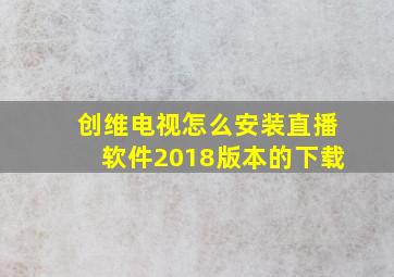 创维电视怎么安装直播软件2018版本的下载