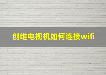 创维电视机如何连接wifi