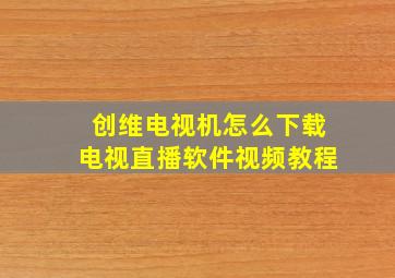 创维电视机怎么下载电视直播软件视频教程