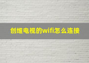 创维电视的wifi怎么连接