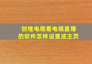 创维电视看电视直播的软件怎样设置成主页