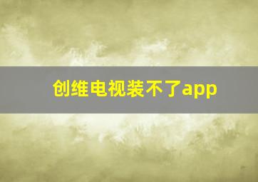 创维电视装不了app