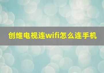 创维电视连wifi怎么连手机