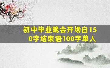 初中毕业晚会开场白150字结束语100字单人