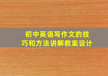 初中英语写作文的技巧和方法讲解教案设计