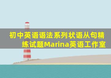 初中英语语法系列状语从句精练试题Marina英语工作室