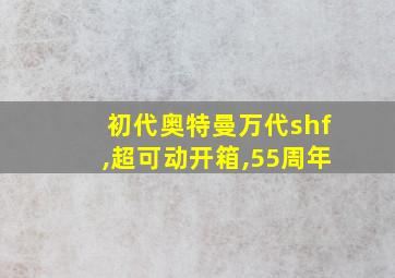 初代奥特曼万代shf,超可动开箱,55周年