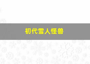 初代雪人怪兽