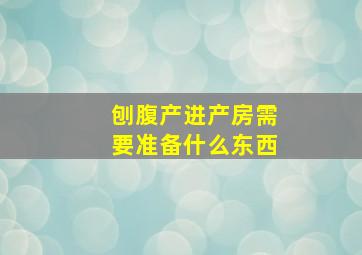 刨腹产进产房需要准备什么东西