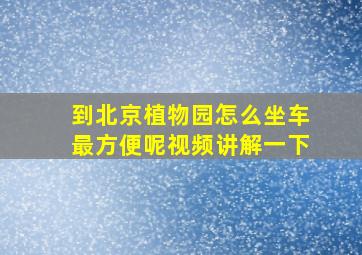 到北京植物园怎么坐车最方便呢视频讲解一下