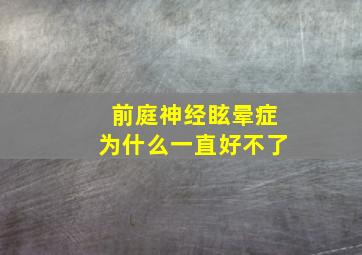 前庭神经眩晕症为什么一直好不了