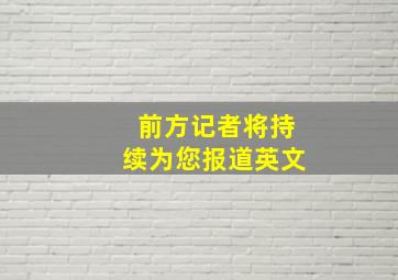 前方记者将持续为您报道英文