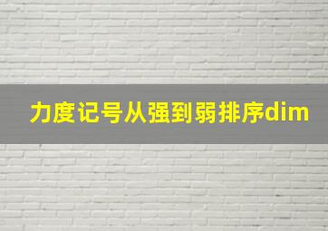 力度记号从强到弱排序dim