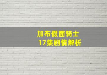 加布假面骑士17集剧情解析